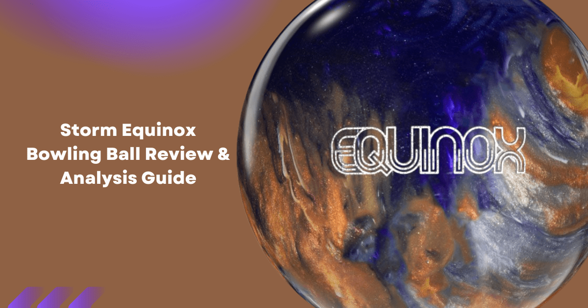Storm Equinox Bowling Ball Review Analysis Guide