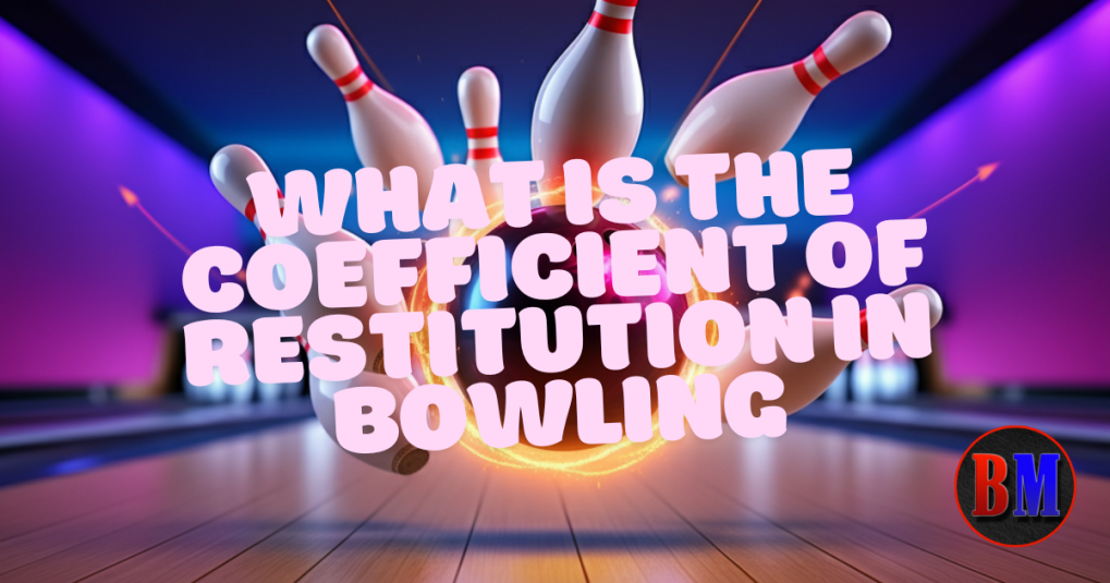 What is the Coefficient of Restitution in Bowling